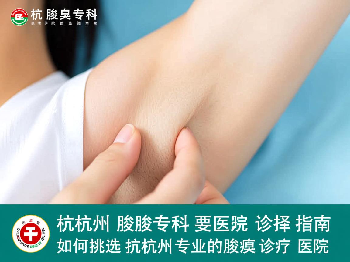 杭州腋臭专科医院选择指南，如何挑选杭州专业的腋臭诊疗医院