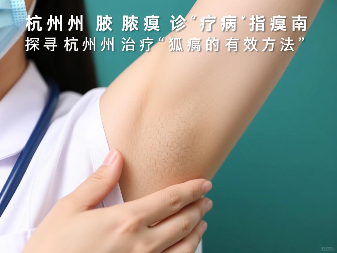 杭州腋臭诊疗指南,探寻杭州治疗狐臭的有效方法 杭州腋臭诊疗指南,探寻杭州治疗狐臭的有效方法