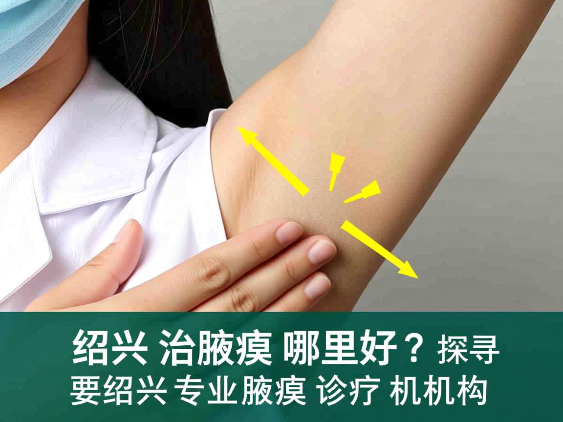 绍兴治腋臭哪里好?探寻绍兴专业腋臭诊疗机构 绍兴治腋臭哪里好?探寻绍兴专业腋臭诊疗机构