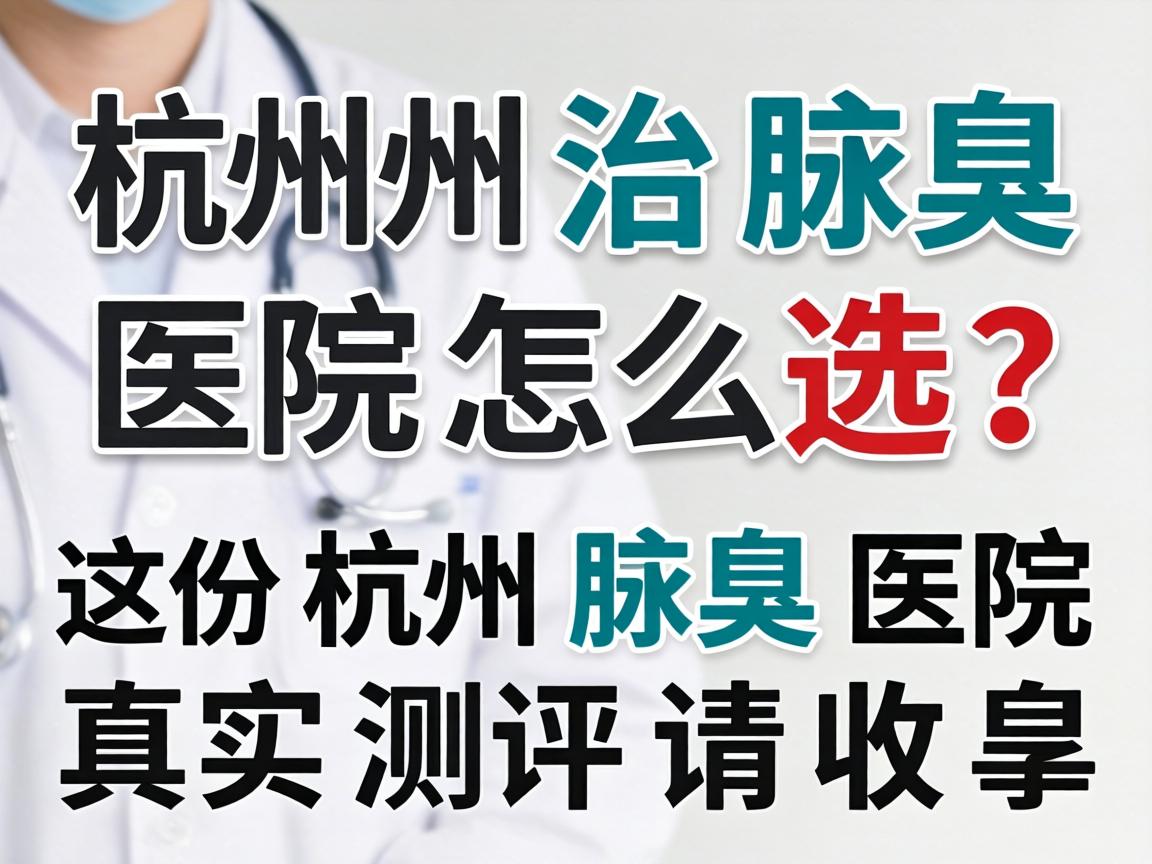 杭州治腋臭医院怎么选？这份杭州腋臭医院真实测评请收好