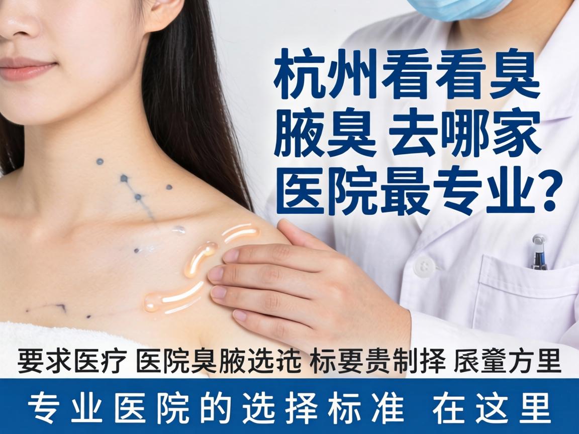 杭州看腋臭去哪家医院最专业？专业医院的选择标准在这里