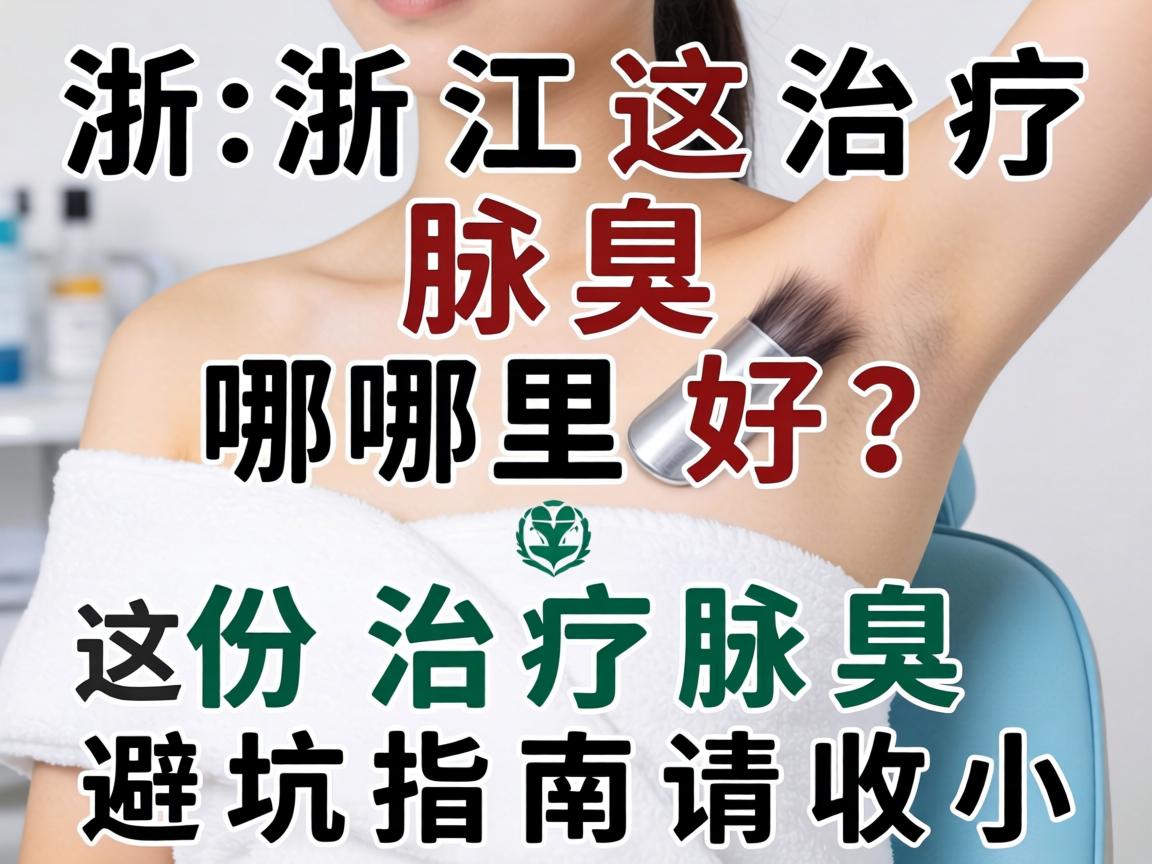 在浙江治疗腋臭哪里好？这份治疗腋臭避坑指南请收好