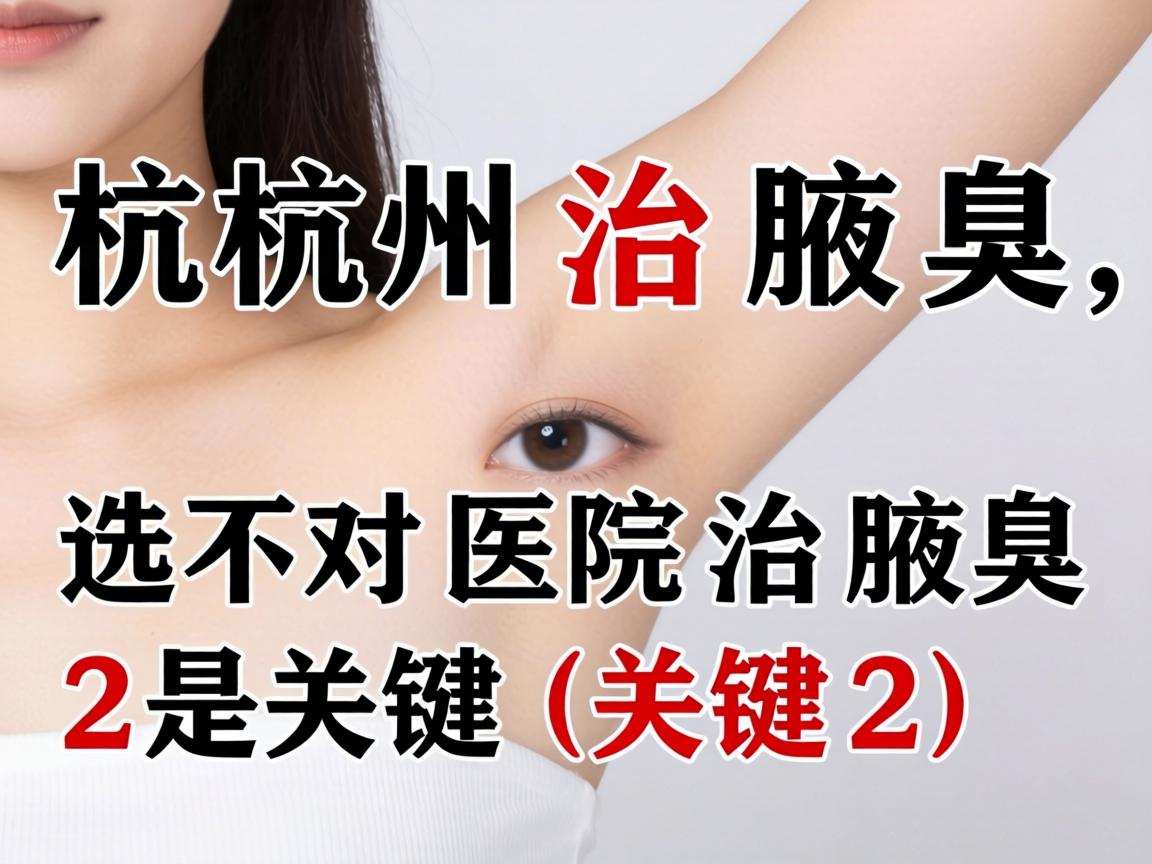 杭州治腋臭，选对医院治腋臭是关键（关键词重复2次）
