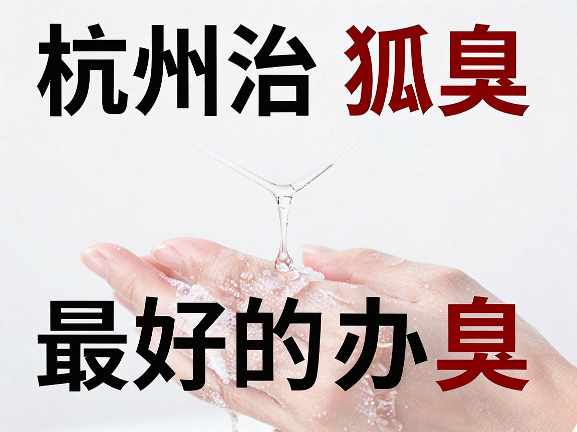 杭州治狐臭最好的办法，从根源解决狐臭，告别尴尬