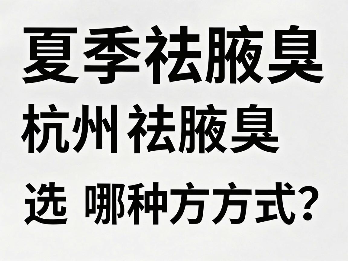 夏季祛腋臭,杭州祛腋臭该选哪种方式?一文讲透祛腋臭的底层逻辑 夏季祛腋臭,杭州祛腋臭该选哪种方式?一文讲透祛腋臭的底层逻辑