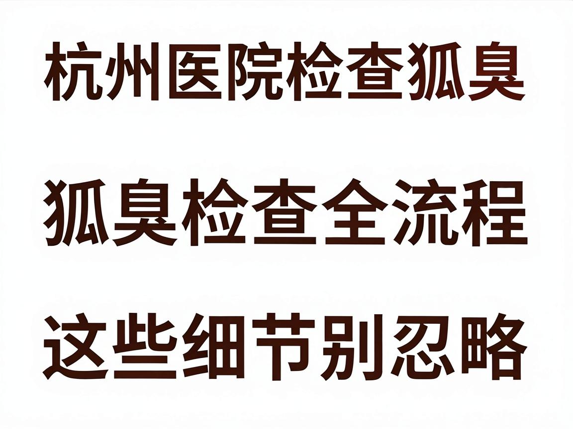 杭州医院检查狐臭，狐臭检查全流程，这些细节别忽略