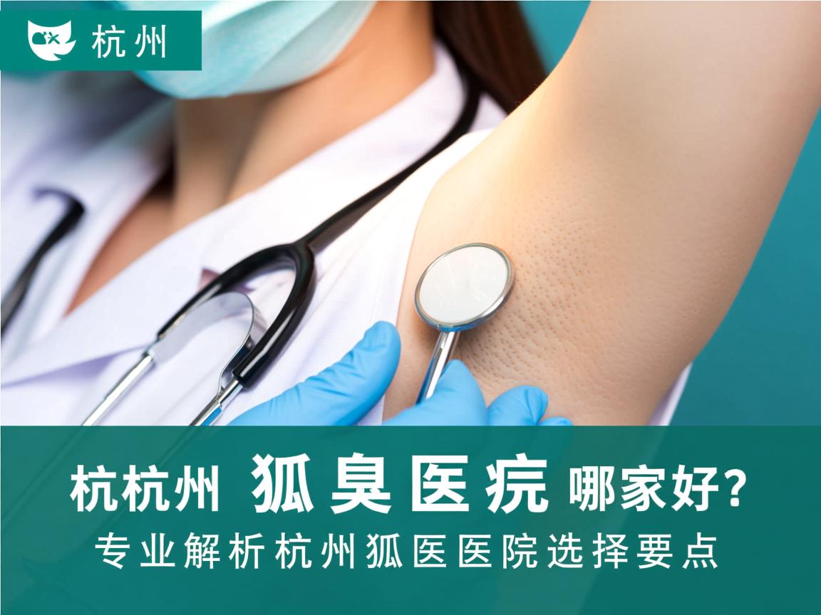 杭州狐臭医院哪家好?专业解析杭州狐臭医院选择要点 杭州狐臭医院哪家好?专业解析杭州狐臭医院选择要点