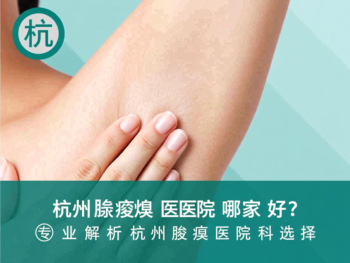 杭州腋臭医院哪家好?专业解析杭州腋臭医院的科学选择 杭州腋臭医院哪家好?专业解析杭州腋臭医院的科学选择