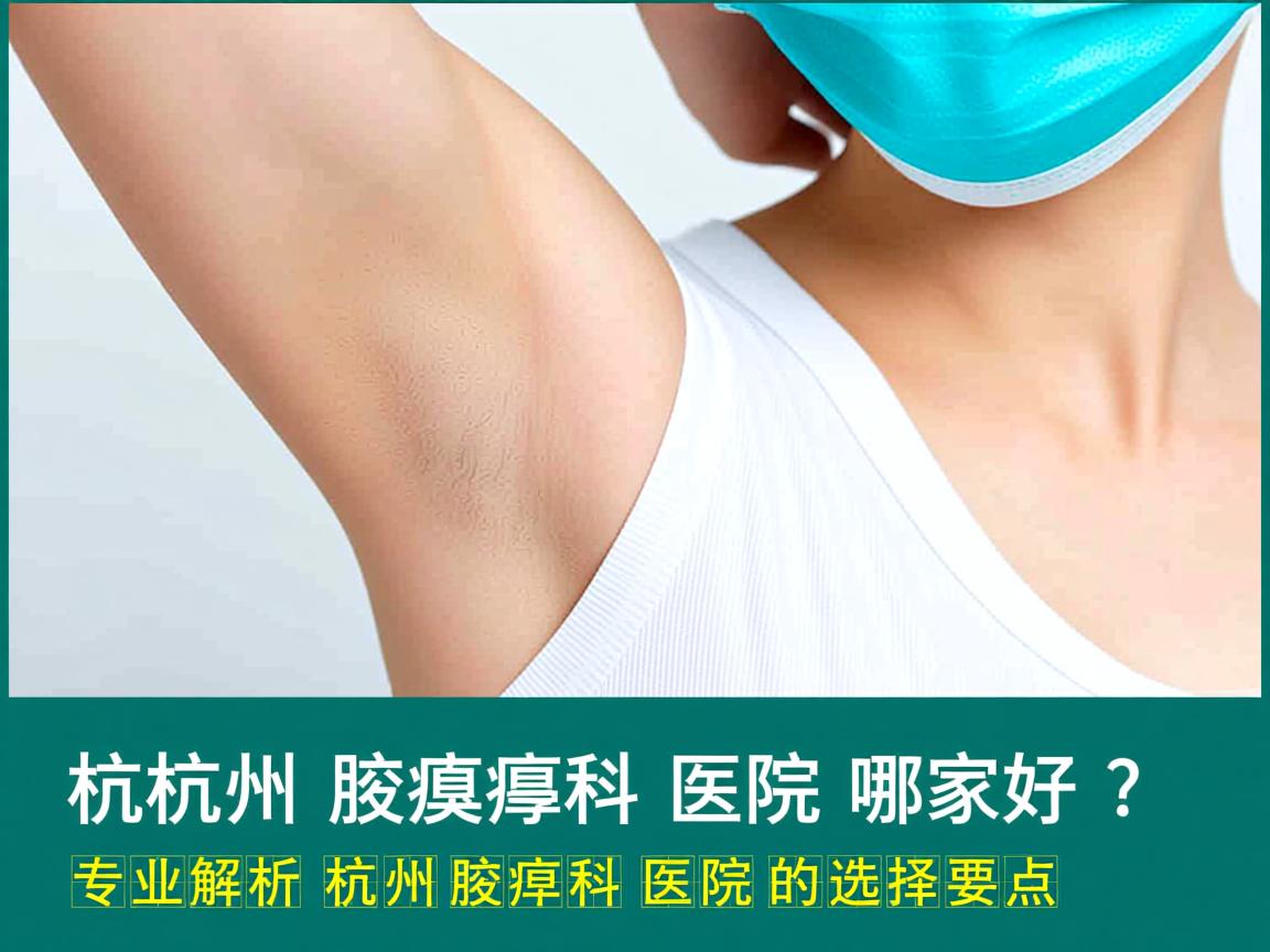 杭州腋臭科医院哪家好?专业解析杭州腋臭科医院的选择要点 杭州腋臭科医院哪家好?专业解析杭州腋臭科医院的选择要点
