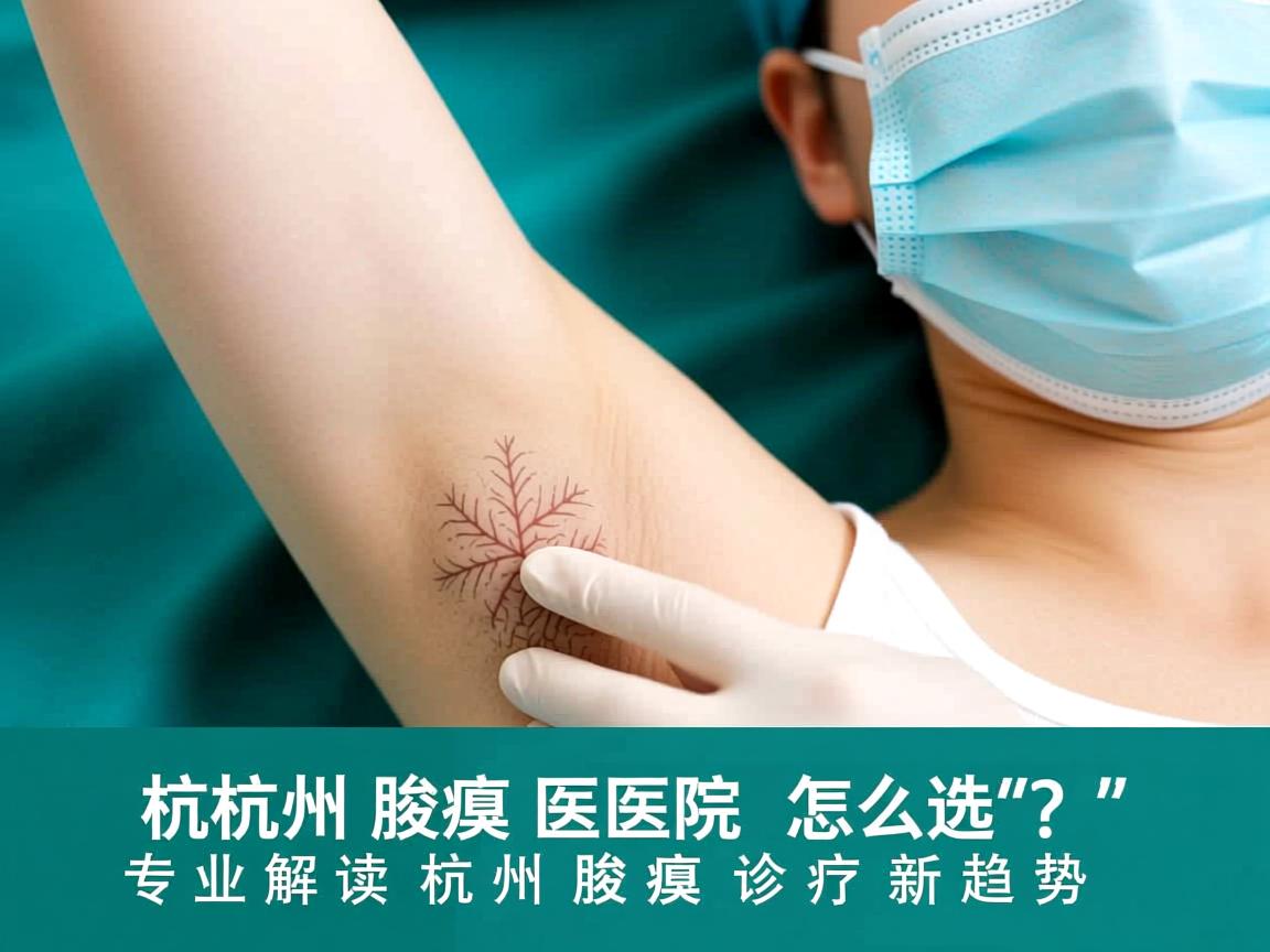 杭州腋臭医院怎么选?专业解读杭州腋臭诊疗新趋势 杭州腋臭医院怎么选?专业解读杭州腋臭诊疗新趋势