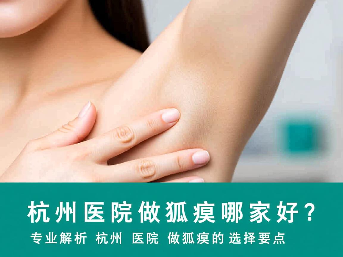 杭州医院做狐臭哪家好?专业解析杭州医院做狐臭的选择要点 杭州医院做狐臭哪家好?专业解析杭州医院做狐臭的选择要点