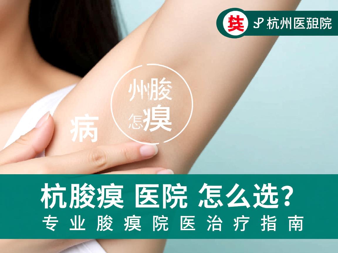 杭州腋臭医院怎么选？专业腋臭医院治疗指南