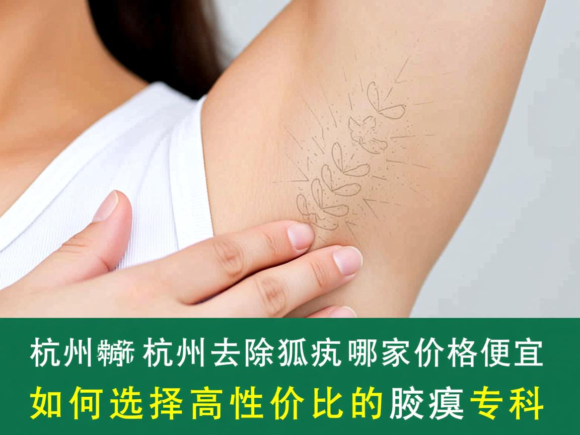 杭州腋臭专科解析，杭州去除狐臭哪家价格便宜，如何选择高性价比的腋臭专科