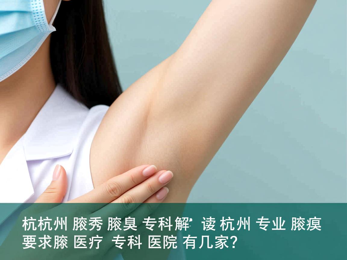 杭州腋秀腋臭专科解读，杭州专业腋臭专科医院有几家？