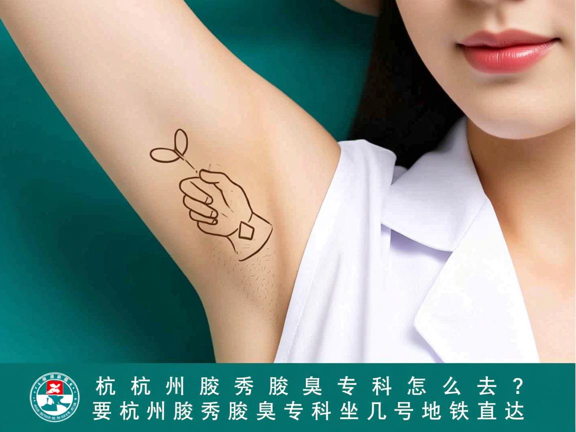 杭州腋秀腋臭专科怎么去？杭州腋秀腋臭专科坐几号地铁直达