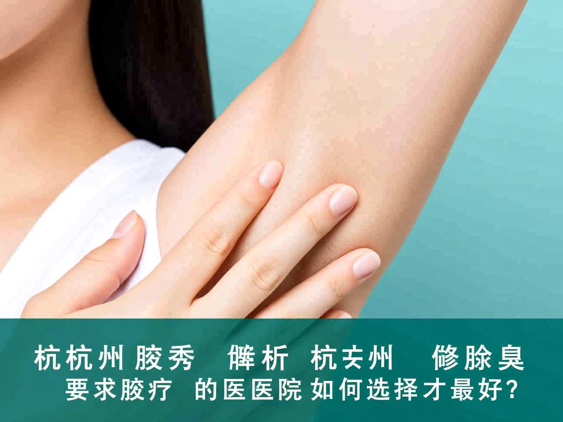 杭州腋秀解析，杭州做腋臭的医院如何选择才最好？